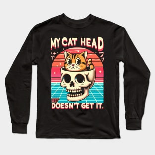 My cat head doesn't get it. Long Sleeve T-Shirt